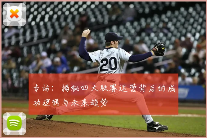 专访:揭秘四大联赛运营背后的成功逻辑与未来趋势