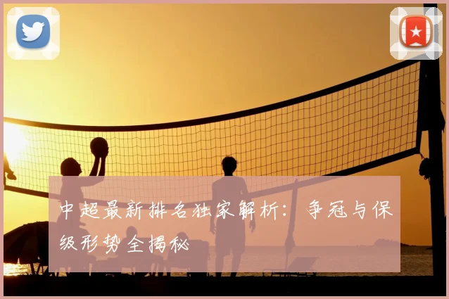 中超最新排名独家解析:争冠与保级形势全揭秘