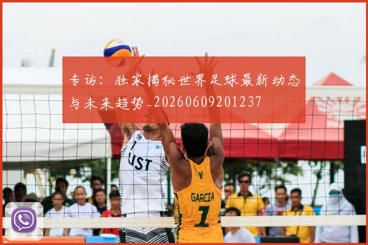 专访:独家揭秘世界足球最新动态与未来趋势_20260609201237